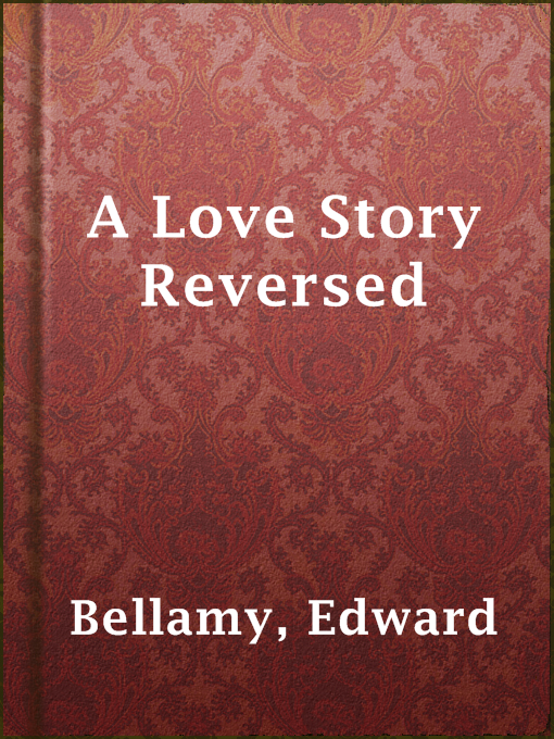 Title details for A Love Story Reversed by Edward Bellamy - Available